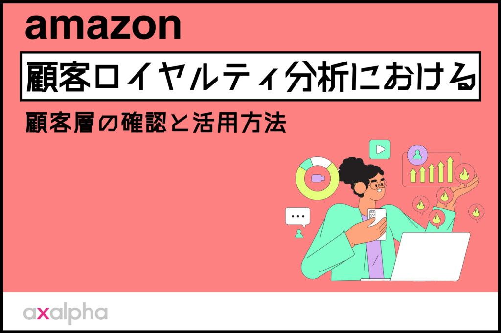 【お役立ち情報】Amazon出品「顧客ロイヤルティ分析」における顧客層の確認と活用方法_Amazon専門コンサル運用代行のアグザルファ