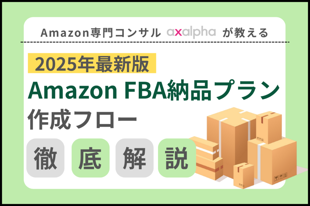 【2025年最新版】Amazon FBA納品プランの作成フローを専門コンサルが解説！_Amazon専門コンサル運用代行のアグザルファ