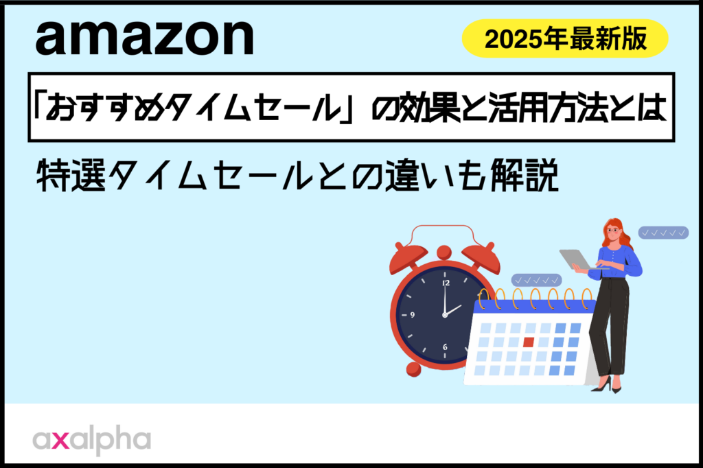 【2025年最新】Amazon「おすすめタイムセール」の効果と活用方法とは｜特選タイムセールとの違いも解説_Amazon専門コンサル運用代行のアグザルファ