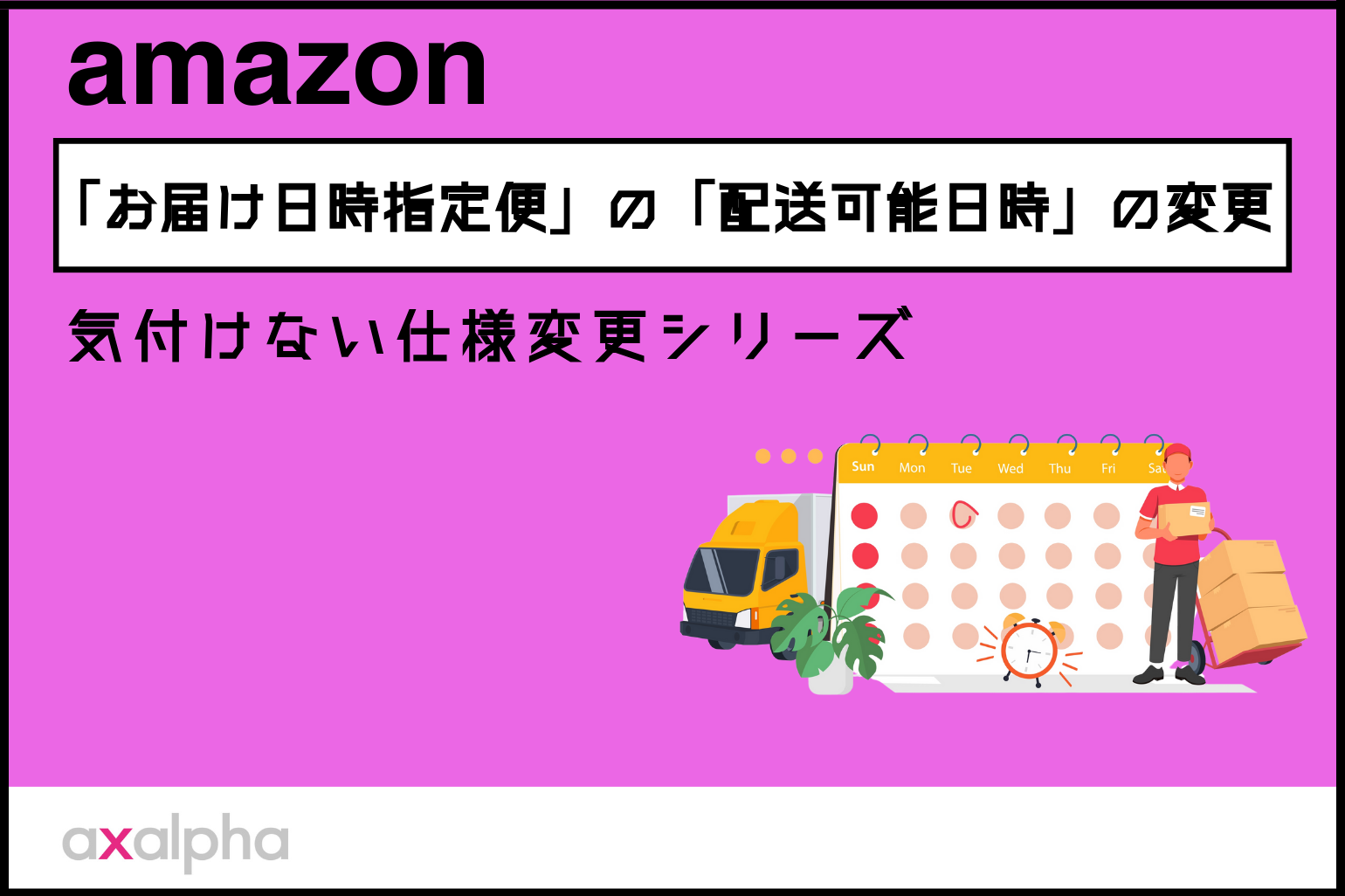 【仕様変更】Amazon「お届け日時指定便」の「配送可能日時」の変更を解説！気付けない仕様変更シリーズ（その1）_Amazon専門コンサル運用代行のアグザルファ