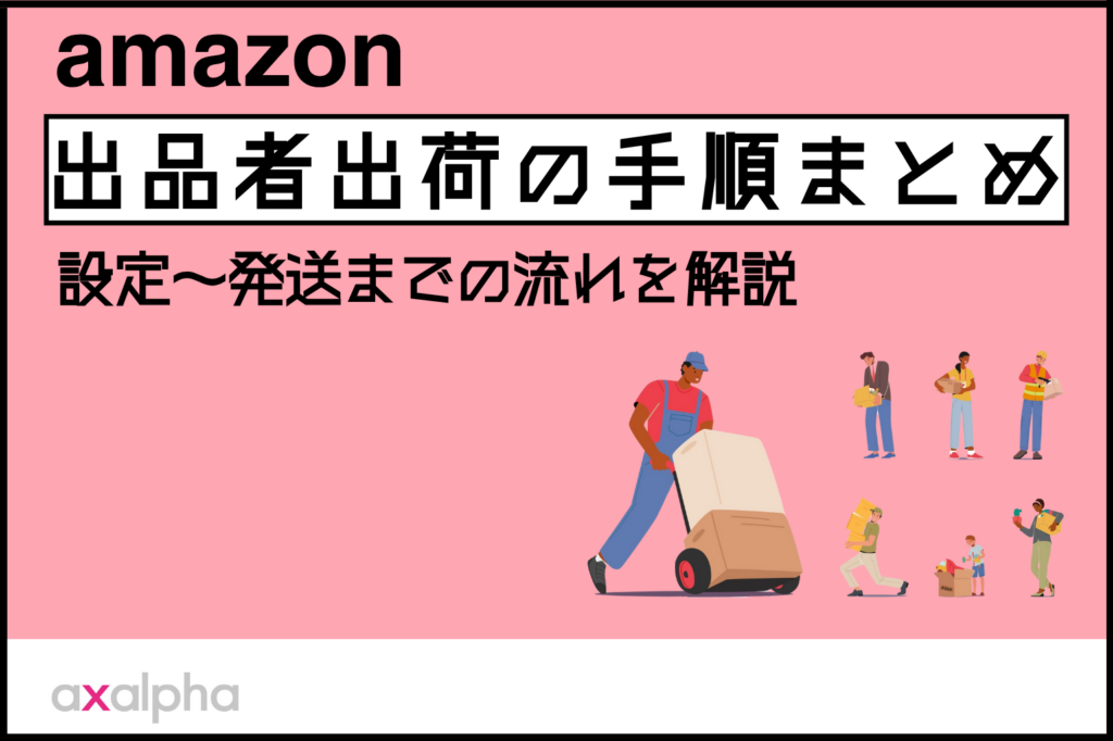【基礎】Amazon 出品者出荷の手順まとめ｜設定から発送までの流れを解説_Amazon専門コンサル運用代行のアグザルファ